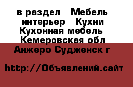  в раздел : Мебель, интерьер » Кухни. Кухонная мебель . Кемеровская обл.,Анжеро-Судженск г.